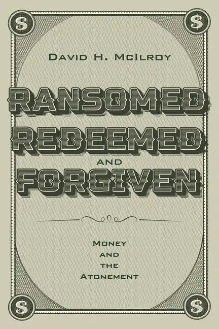 Ransomed, Redeemed, and Forgiven: Money and the Atonement - Hardcover