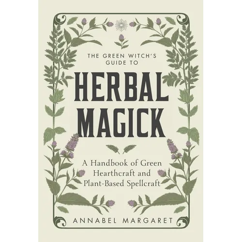 The Green Witch's Guide to Herbal Magick: A Handbook of Green Hearthcraft and Plant-Based Spellcraft - Hardcover