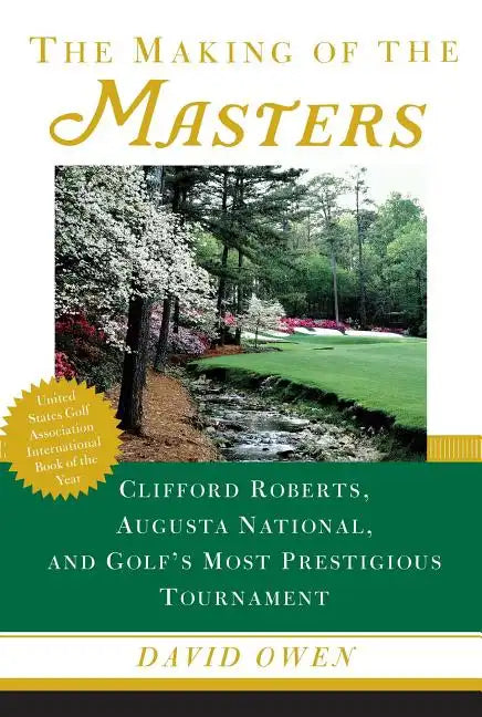 Making of the Masters: Clifford Roberts, Augusta National, and Golf's Most Prestigious Tournament - Paperback