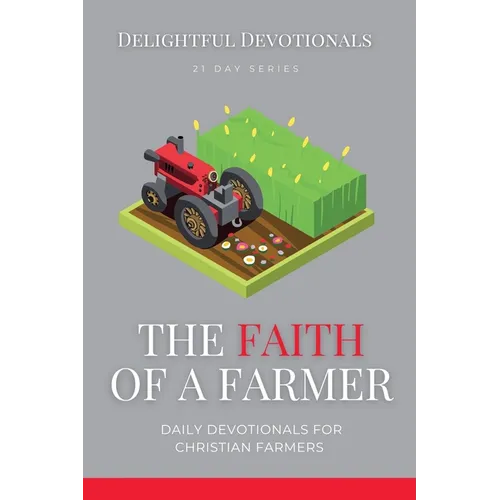 The Faith Of A Farmer: Daily Devotionals for Christian Farmers - Paperback
