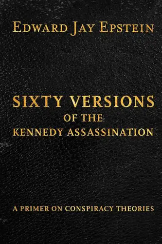 Sixty Versions of the Kennedy Assassination: A Primer on Conspiracy Theories - Paperback