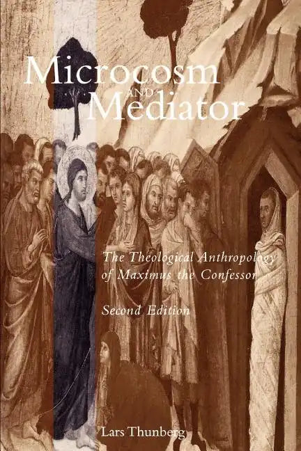 Microcosm and Mediator: The Theological Anthropology of Maximus the Confessor - Paperback