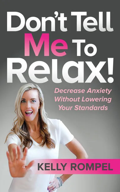 Don't Tell Me to Relax!: Decrease Anxiety Without Lowering Your Standards - Paperback