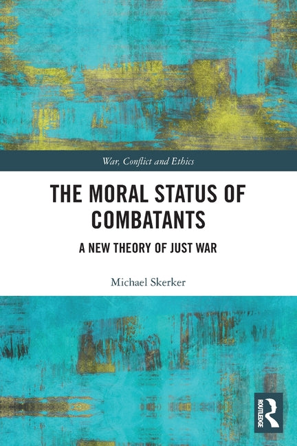 The Moral Status of Combatants: A New Theory of Just War - Paperback