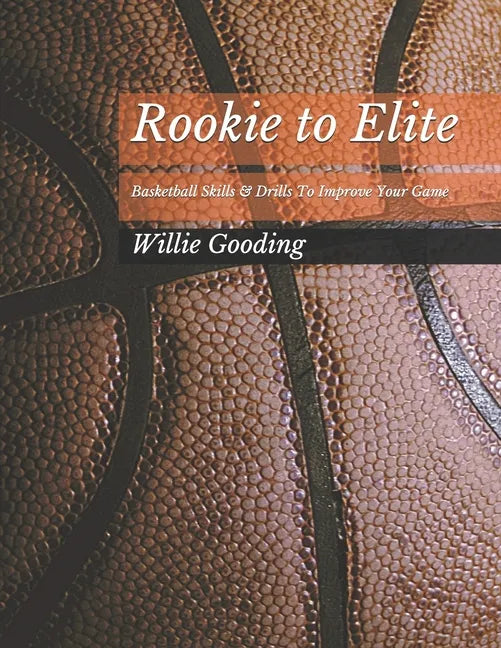 Rookie to Elite: Basketball Skills & Dills To Improve Your Game - Paperback