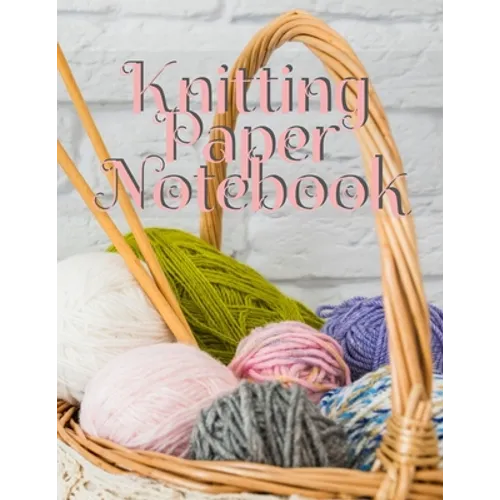Knitting Paper Notebook: Notepad Pages For Inspirational Quotes & Knit Designs for New Holiday Craft Projects - Grid & Chart Paper (4:5 ratio) with Re - Paperback
