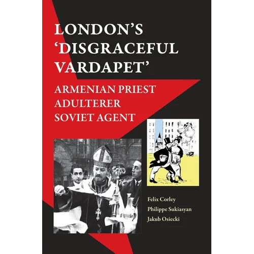 'London's Disgraceful Vardapet': Armenian Priest, Adulterer, Soviet Agent - Paperback