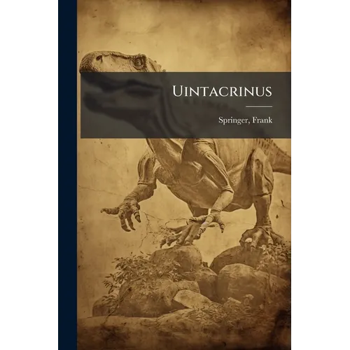 Uintacrinus: Its Structure And Relations - Paperback