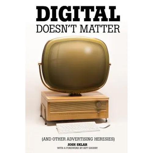 Digital Doesn't Matter: (and other advertising heresies) - Paperback