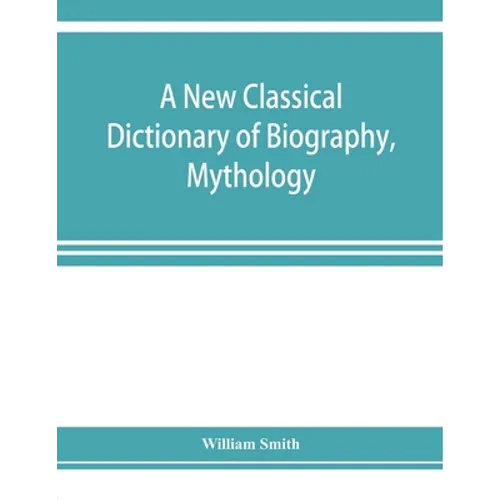 A new classical dictionary of biography, mythology, and geography, partly based on the 