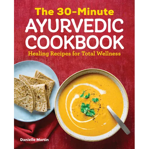 The 30-Minute Ayurvedic Cookbook: Healing Recipes for Total Wellness - Paperback