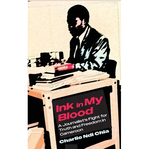 Ink in My Blood: A Journalist's Fight for Truth and Freedom in Cameroon - Paperback