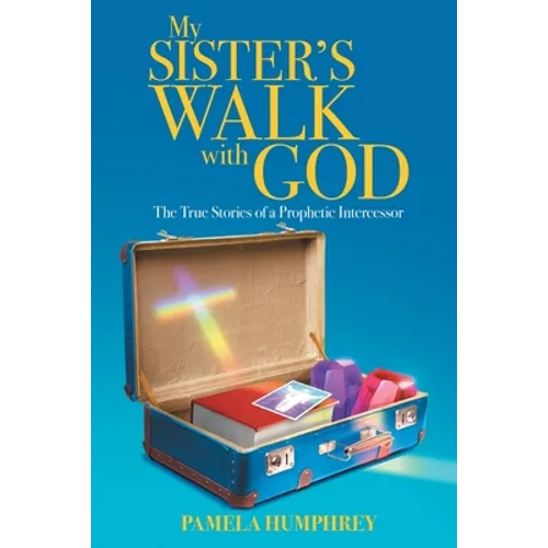 My Sister's Walk with God: The True Stories of a Prophetic Intercessor - Paperback