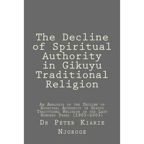 The Decline of Spiritual Authority in Gikuyu Traditional Religion - Paperback
