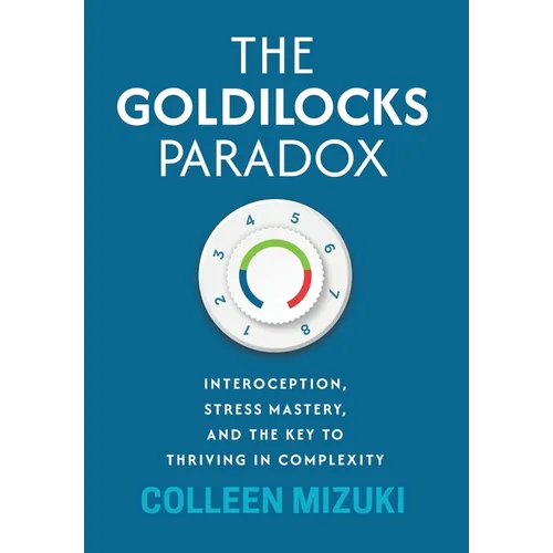 The Goldilocks Paradox: Interoception, Stress Mastery, and the Key to Thriving in Complexity - Hardcover