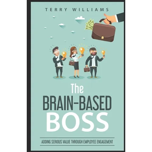 The Brain-Based Boss: Adding serious value through employee engagement - Paperback