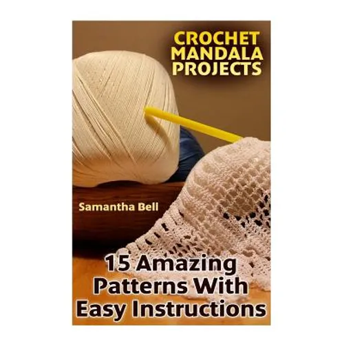 Crochet Mandala Projects: 15 Amazing Patterns with Easy Instructions: (Crochet Patterns, Crochet Stitches) - Paperback