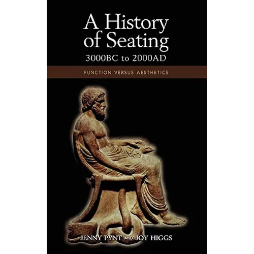 A History of Seating, 3000 BC to 2000 Ad: Function Versus Aesthetics - Hardcover