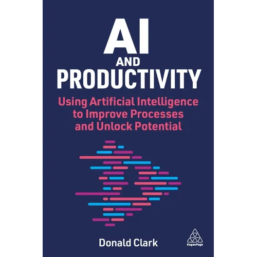 AI and Productivity: Using Artificial Intelligence to Improve Processes and Unlock Potential - Paperback