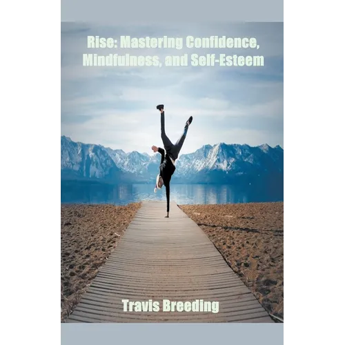 Rise: Mastering Confidence, Mindfulness, And Self-Esteem