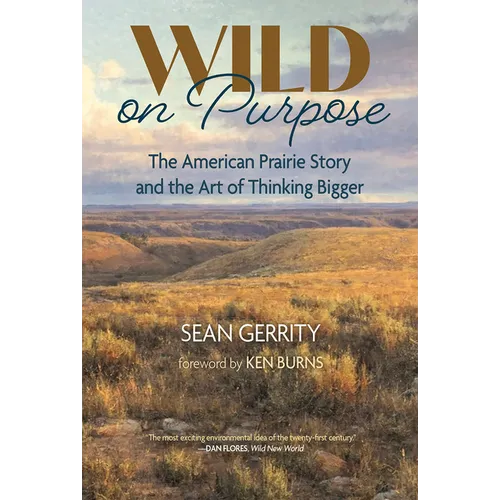 Wild on Purpose: The American Prairie Story and the Art of Thinking Bigger - Paperback