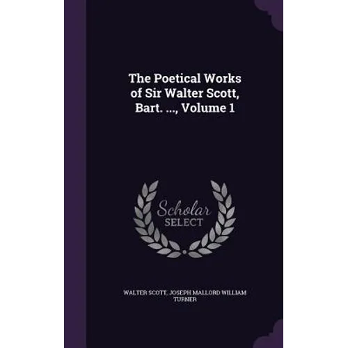 The Poetical Works of Sir Walter Scott, Bart. ..., Volume 1 - Hardcover