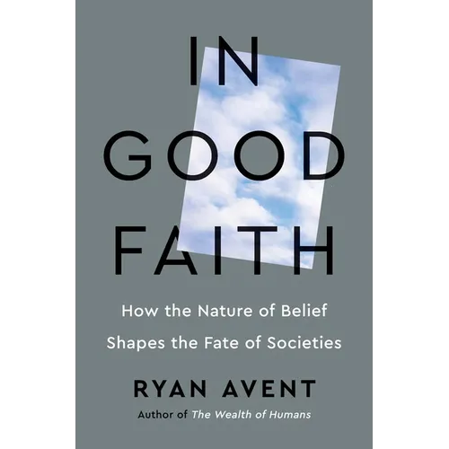 In Good Faith: How the Nature of Belief Shapes the Fate of Societies - Hardcover