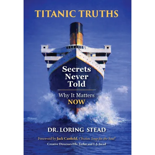 Titanic Truths-Secrets Never Told: Why It Matters-Now - Hardcover