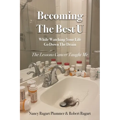 Becoming the Best U While Watching Your Life Go down the Drain: The Lessons Cancer Taught Me