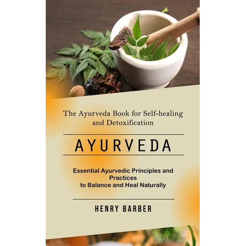Ayurveda: The Ayurveda Book for Self-healing and Detoxification (Essential Ayurvedic Principles and Practices to Balance and Heal Naturally) - Paperback