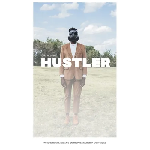 The Humble Hustler: Where Hustling and Entrepreneurship Coincide - Hardcover