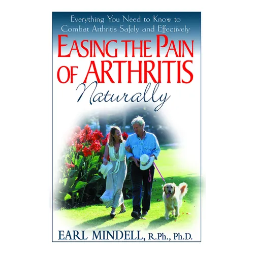 Easing the Pain of Arthritis Naturally: Everything You Need to Know to Combat Arthritis Safely and Effectively - Paperback