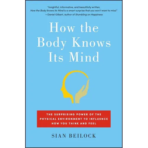 How the Body Knows Its Mind: The Surprising Power of the Physical Environment to Influence How You Think and Feel - Paperback