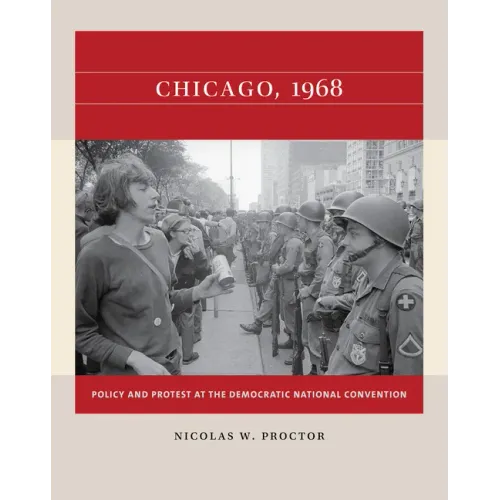 Chicago, 1968: Policy and Protest at the Democratic National Convention - Paperback