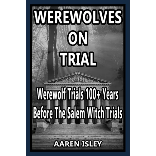 Werewolves On Trial: Over 100 years of Werewolf Trials Before The Salem Witch Trials - Paperback