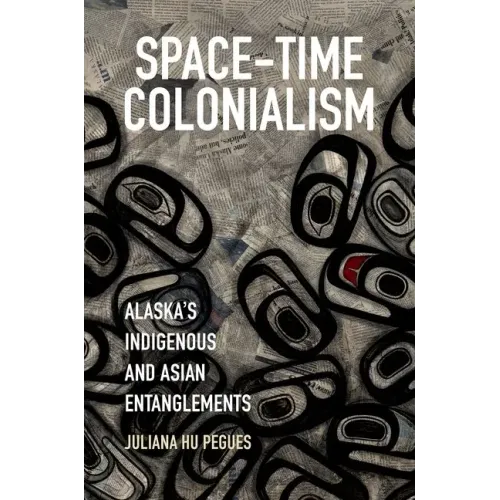Space-Time Colonialism: Alaska's Indigenous and Asian Entanglements - Paperback