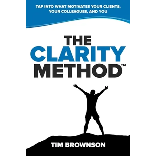 The Clarity Method: Tap Into What Motivates Your Clients, Your Colleagues, and You - Paperback