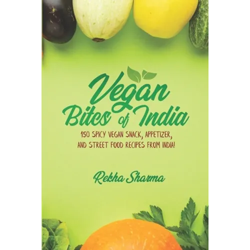Vegan Bites of India: 150 Spicy Vegan Snack, Appetizer, and Street Food Recipes from India! - Paperback