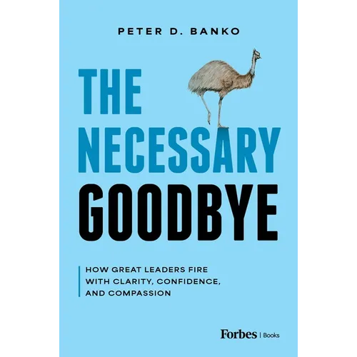 The Necessary Goodbye: How Great Leaders Fire with Clarity, Confidence, and Compassion - Hardcover
