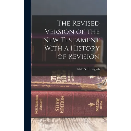 The Revised Version of the New Testament With a History of Revision - Hardcover