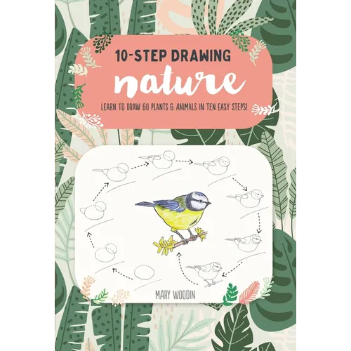 Ten-Step Drawing: Nature: Learn to Draw 60 Plants & Animals in Ten Easy Steps! - Paperback