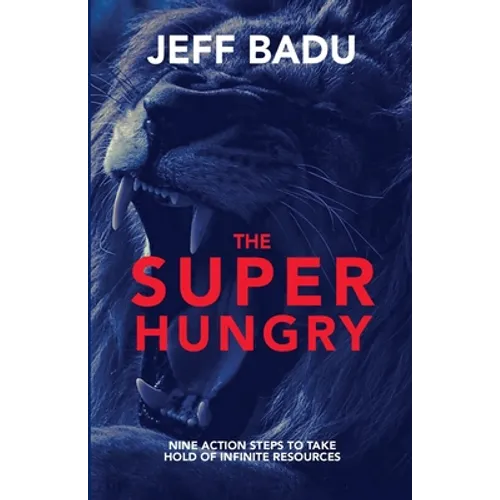 The Super Hungry: Nine Action Steps to Take Hold of Infinite Resources - Paperback