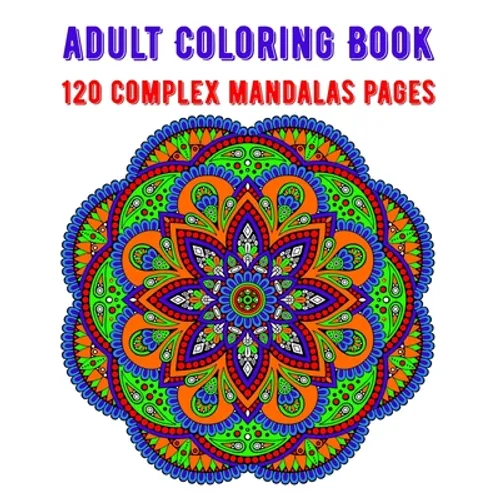 Adult Coloring Book 120 Complex Mandalas Pages: mandala coloring book for kids, adults, teens, beginners, girls: 120 amazing patterns and mandalas col - Paperback
