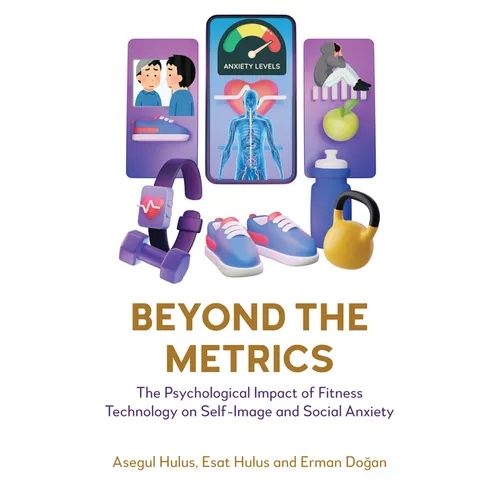 Beyond the Metrics: The Psychological Impact of Fitness Technology on Self-Image and Social Anxiety - Paperback