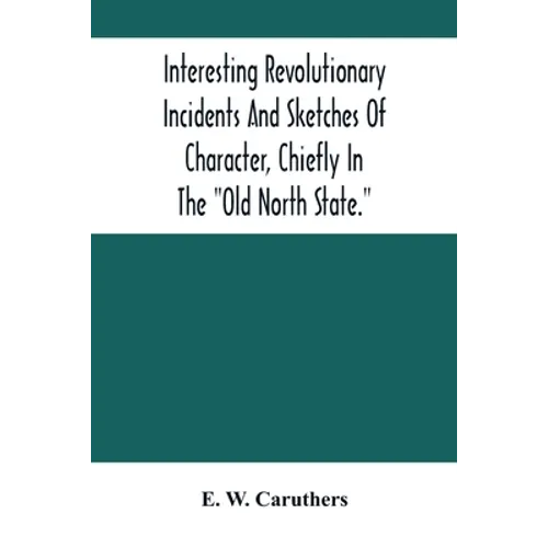 Interesting Revolutionary Incidents And Sketches Of Character, Chiefly In The 