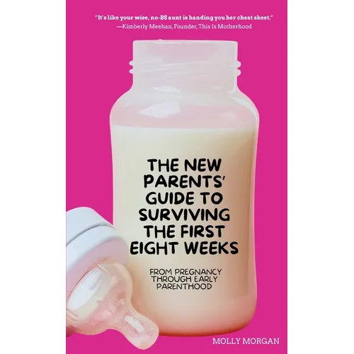 The New Parents' Guide to Surviving the First Eight Weeks: From Pregnancy Through Those First Crucial Months with Your Newborn: From Pregnancy Through - Paperback