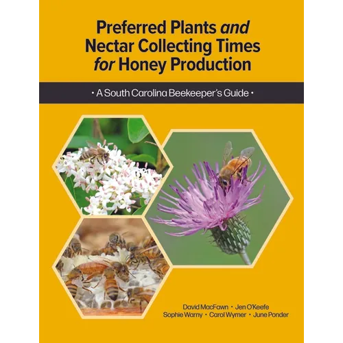 Preferred Plants and Nectar Collecting Times for Honey Production: A South Carolina Beekeeper's Guide - Paperback