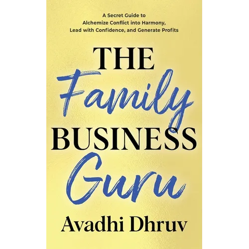 The Family Business Guru: A Secret Guide to Alchemize Conflict into Harmony, Lead with Confidence, and Generate Profits - Paperback
