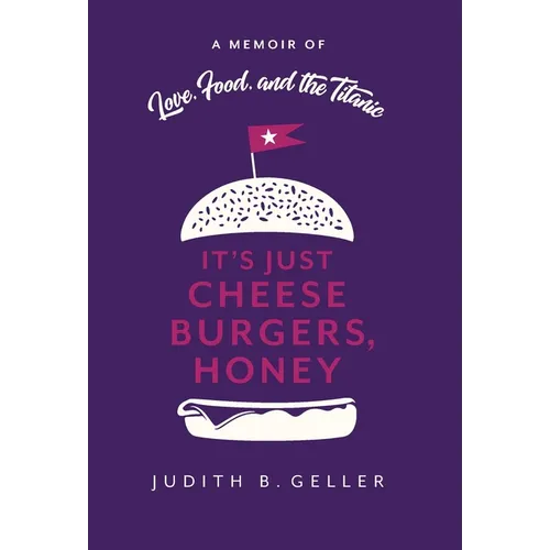 It's Just Cheeseburgers, Honey: A Memoir of Love, Food, and the Titanic - Hardcover