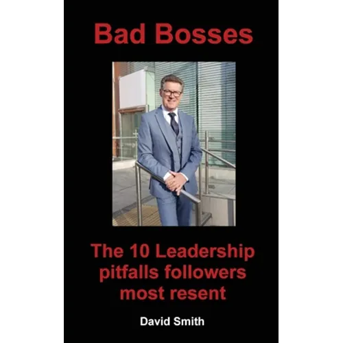 Bad Bosses: The 10 Leadership Pitfalls Followers Most Resent - Paperback